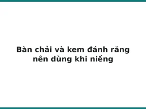 Bàn chải và kem đánh răng nên dùng khi niềng