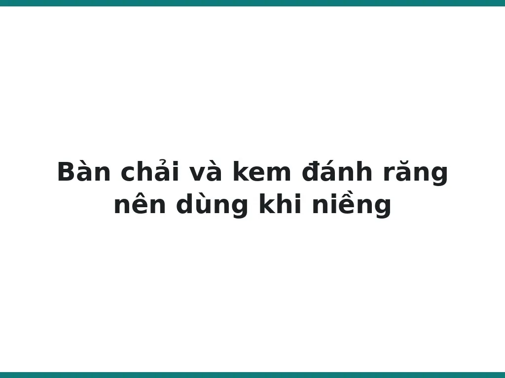 Bàn chải và kem đánh răng nên dùng khi niềng
