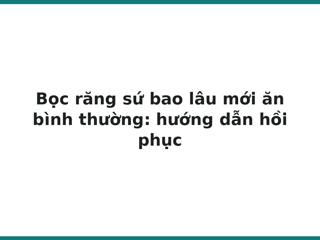 Bọc răng sứ bao lâu mới ăn bình thường: hướng dẫn hồi phục